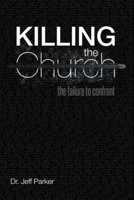Killing the Church: The Failure to Confront - eBook  -     By: Jeff Parker
