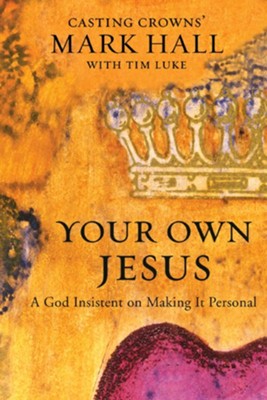 Your Own Jesus: A God Insistent on Making It Personal - eBook  -     By: Mark Hall, Tim Luke

