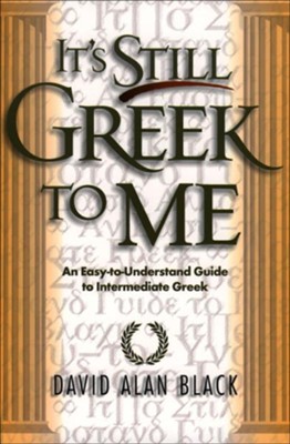 It's Still Greek to Me: An Easy-to-Understand Guide to Intermediate Greek - eBook  -     By: David Alan Black
