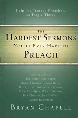 The Hardest Sermons You'll Ever Have to Preach: Help from Trusted Preachers for Tragic Times  -     By: Bryan Chapell
