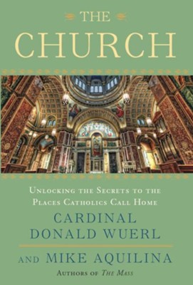 The Church: Unlocking the Secrets to the Places Catholics Call Home - eBook  -     By: Cardinal Donald Wuerl, Mike Aquilina
