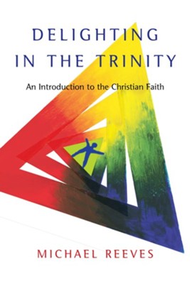 Delighting in the Trinity: An Introduction to the Christian Faith - eBook  -     By: Michael Reeves
