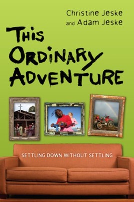 This Ordinary Adventure: Settling Down Without Settling - eBook  -     By: Adam Jeske, Christine Jeske
