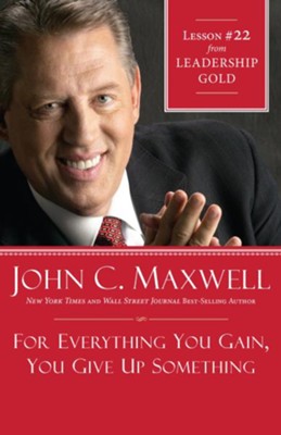 Chapter 22: For Everything You Gain, You Give Up Something - eBook  -     By: John C. Maxwell
