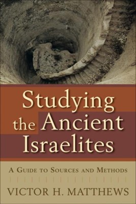 Studying the Ancient Israelites: A Guide to Sources and Methods - eBook  -     By: Victor H. Matthews
