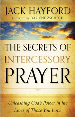 Secrets of Intercessory Prayer, The: Unleashing God's Power in the Lives of Those You Love - eBook  -     By: Jack Hayford
