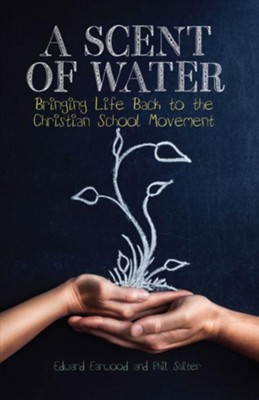 A Scent of Water: Bringing Life Back to the Christian School Movement - eBook  -     By: Edward Earwood, Phil Suiter
