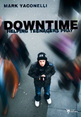 Downtime: Helping Teenagers Pray - eBook  -     By: Mark Yaconelli
