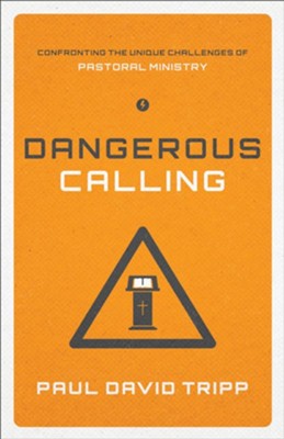 Dangerous Calling: Confronting the Unique Challenges of Pastoral Ministry - eBook  -     By: Paul David Tripp
