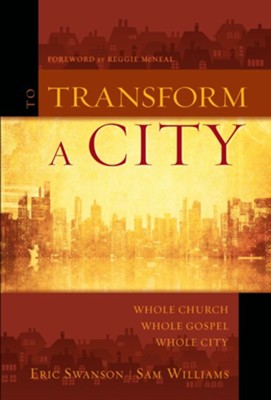 To Transform a City: Whole Church, Whole Gospel, Whole City - eBook  -     By: Eric Swanson, Sam William
