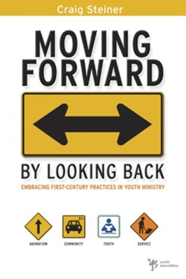 Moving Forward by Looking Back: Embracing First-Century Practices in Youth Ministry - eBook  -     By: Craig Steiner
