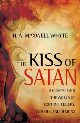 The Kiss of Satan: A Glimpse into the World of Fortune-Tellers, Witches, and Demons - eBook  -     By: H.A. Maxwell Whyte

