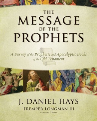 The Message of the Prophets: A Survey of the Prophetic and Apocalyptic Books of the Old Testament - eBook  -     By: J. Daniel Hays, Tremper Longman III
