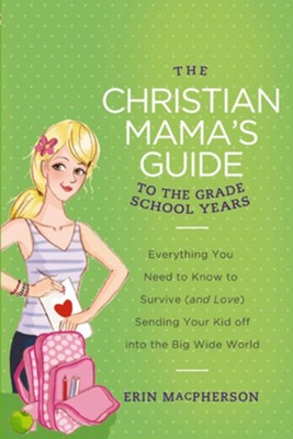 The Christian Mama's Guide to the Grade School Years     -     By: Erin MacPherson
