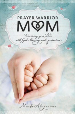 Prayer Warrior Mom: Covering Your Kids with God's Blessings and Protection - eBook  -     By: Marla Alupoaicei
