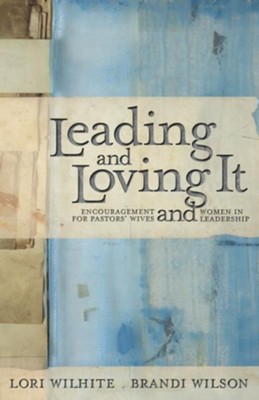 Leading and Loving It: Encouragement for Pastors' Wives and Women in Leadership - eBook  -     By: Lori Wilhite, Brandi Wilson
