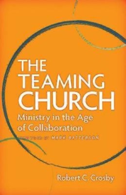 The Teaming Church: Ministry in the Age of Collaboration - eBook  -     By: Robert C. Crosby
