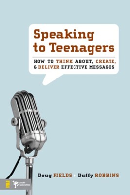 Speaking to Teenagers: How to Think About, Create, and Deliver Effective Messages - eBook  -     By: Doug Fields, Duffy Robbins
