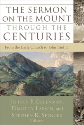 Sermon on the Mount through the Centuries, The: From the Early Church to John Paul II - eBook  -     By: Jeffrey P. Greenman, Timothy Larsen, Stephen R. Spencer
