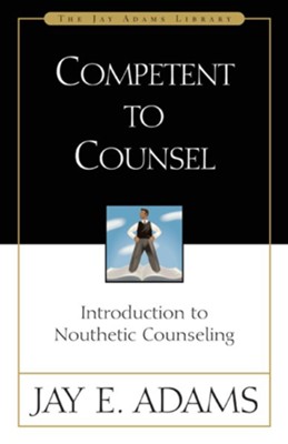 Competent to Counsel: Introduction to Nouthetic Counseling - eBook  -     By: Jay E. Adams
