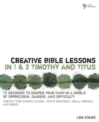 Creative Bible Lessons in 1& 2 Timothy and Titus: 12 Sessions to Deepen Your Faith in a World of Oppression, Danger, and Difficulty - eBook  -     By: Len Evans
