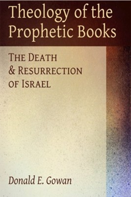 Theology of the Prophetic Books: The Death and Resurrection of Israel - eBook  -     By: Donald E. Gowan
