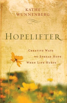 Hopelifter: Creative Ways to Spread Hope When Life Hurts - eBook  -     By: Kathe Wunnenberg
