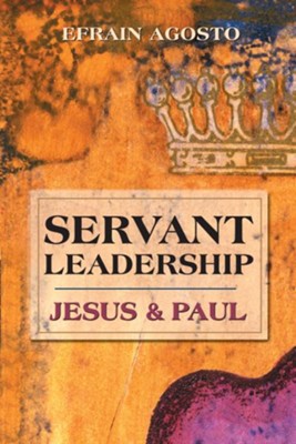 Servant Leadership: Jesus and Paul - eBook  -     By: Efrain Agosto
