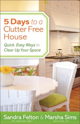 5 Days to a Clutter-Free House: Quick, Easy Ways to Clear Up Your Space - eBook  -     By: Sandra Felton, Marsha Sims
