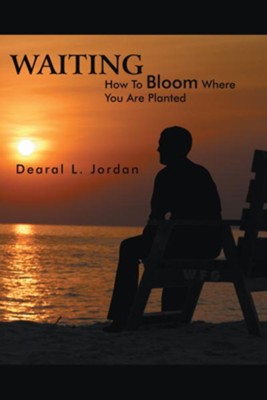 WAITING: How To Bloom Where You Are Planted - eBook  -     By: Dearal Jordan
