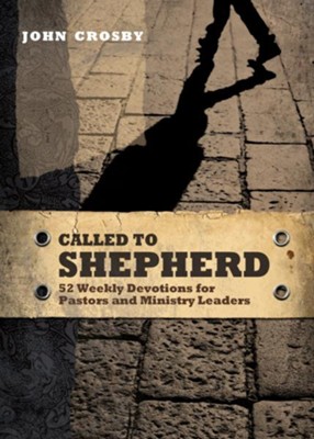 Called to Shepherd: 52 Weekly Devotions for Pastors and Ministry Leaders - eBook  -     By: John Crosby
