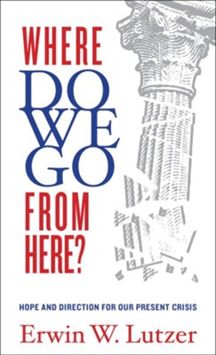 Where Do We Go From Here?: Hope and Direction in our Present Crisis / New edition - eBook  -     By: Erwin Lutzer

