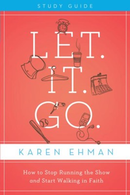 Let. It. Go. Study Guide: How to Stop Running the Show and Start Walking in Faith - eBook  -     By: Karen Ehman
