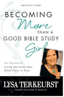 Becoming More Than a Good Bible Study Girl Participant's Guide: Living the Faith after Bible Class Is Over - eBook  -     By: Lysa TerKeurst
