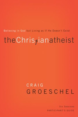The Christian Atheist Participant's Guide: Believing in God but Living as If He Doesn't Exist - eBook  -     By: Craig Groeschel
