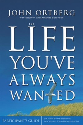 The Life You've Always Wanted Participant's Guide: Six Sessions on Spiritual Disciplines for Ordinary People - eBook  -     By: John Ortberg
