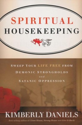 Spiritual Housekeeping: Sweep Your Life Free from Demonic Strongholds & Satanic Oppression  -     By: Kim Daniels
