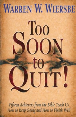 Too Soon to Quit!: Fifteen Achievers from the bible Teach Us How to Keep Going and How to Finish Well - eBook  -     By: Warren W. Wiersbe
