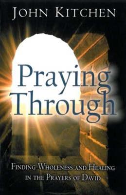 Praying Through: Finding Wholeness and Healing in the Prayers of David - eBook  -     By: John Kitchen
