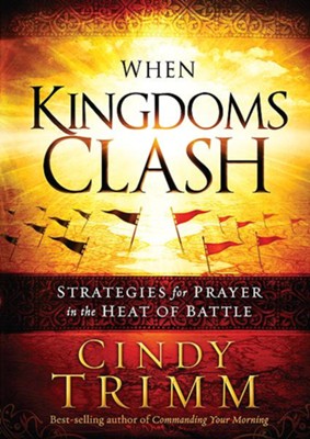 When Kingdoms Clash: Strategies for Prayer in the Heat of Battle  -     By: Cindy Trimm
