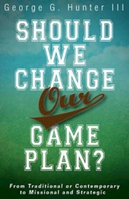 Should We Change Our Game Plan?: From Traditional or Contemporary to Missional and Strategic - eBook  -     By: George G. Hunter III
