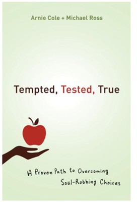 Tempted, Tested, True: A Proven Path to Overcoming Soul-Robbing Choices - eBook  -     By: Arnie Cole, Michael Ross
