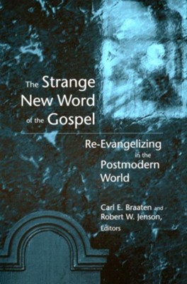 The Strange New World of the Gospel: Re-evangelizing in the Postmodern World  -     Edited By: Carl E. Braaten, Robert W. Jenson
