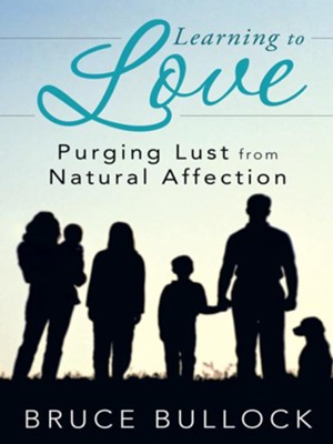 Learning to Love: Purging Lust from Natural Affection - eBook  -     By: Bruce Bullock
