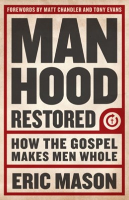 Manhood Restored: How the Gospel Makes Men Whol - eBook  -     By: Eric Mason
