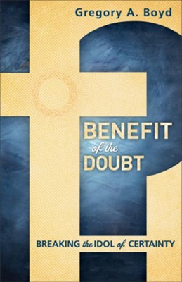 Benefit of the Doubt: Breaking the Idol of Certainty - eBook  -     By: Gregory A. Boyd
