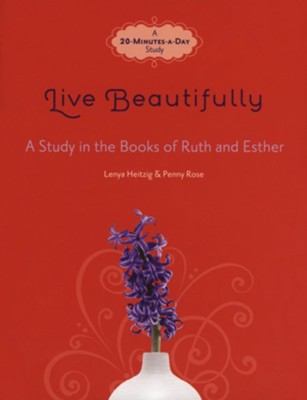 Live Beautifully: A Study in the Books of Ruth and Esther  -     By: Lenya Heitzig, Penny Rose
