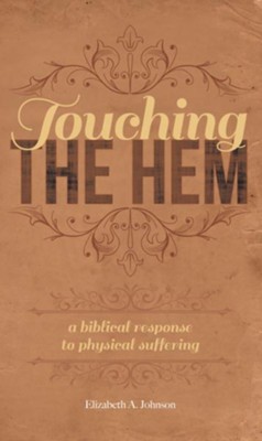 Touching the Hem: A Biblical Response to Physical Suffering - eBook  -     By: Elizabeth A. Johnson

