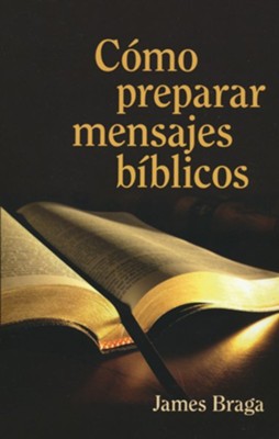 Cómo Preparar Mensajes Bíblicos  (How to Prepare Bible Sermons)  -     By: James Braga 