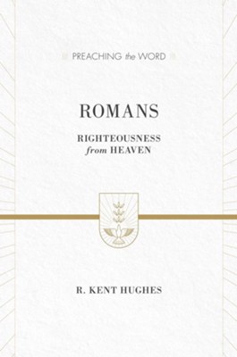 Romans: Righteousness from Heaven - eBook  -     By: R. Kent Hughes
